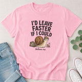I'd Leave Faster If I Could T-Shirt